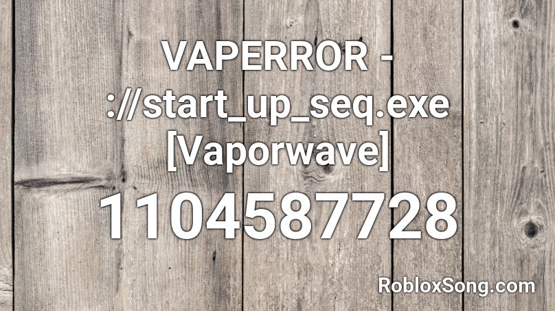 VAPERROR - ://start_up_seq.exe [Vaporwave] Roblox ID