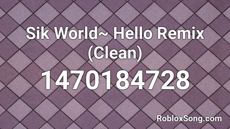 Sik World~ Hello Remix (Clean) Roblox ID
