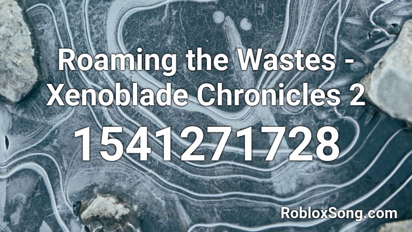Roaming the Wastes - Xenoblade Chronicles 2 Roblox ID