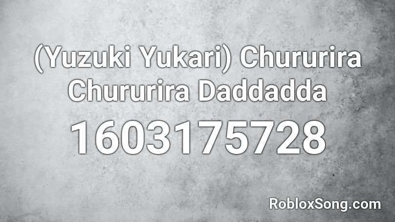 (Yuzuki Yukari) Chururira Chururira Daddadda Roblox ID