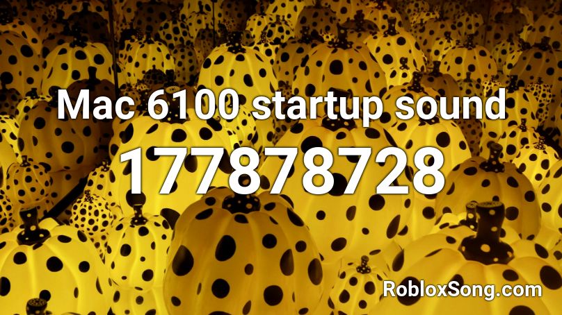 Mac 6100 startup sound Roblox ID