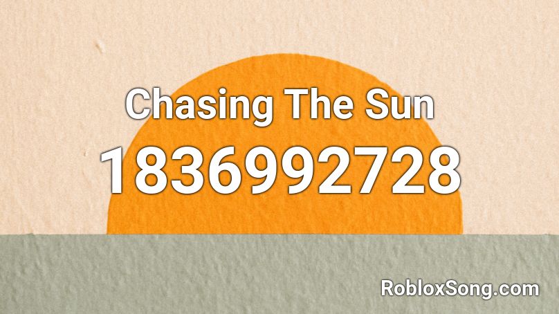Chasing The Sun Roblox Id Roblox Music Codes - chasing the sun song roblox