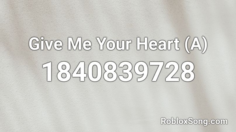 Give Me Your Heart (A) Roblox ID