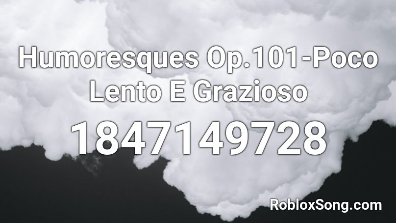 Humoresques Op.101-Poco Lento E Grazioso Roblox ID