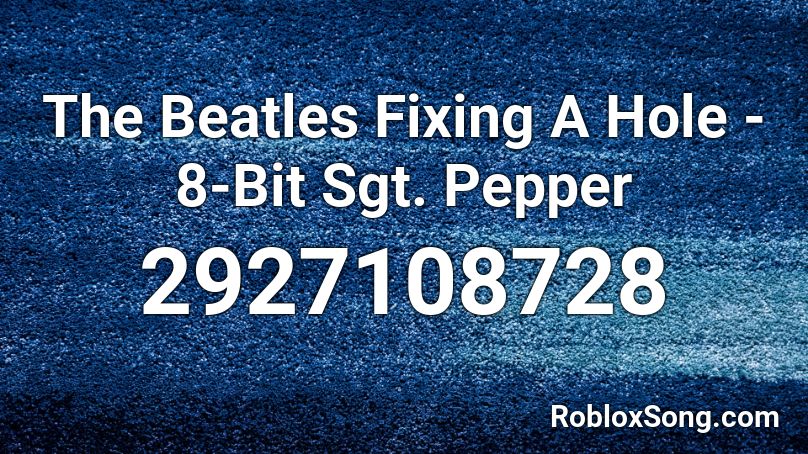 The Beatles Fixing A Hole - 8-Bit Sgt. Pepper Roblox ID