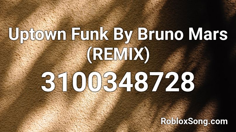 Uptown Funk By Bruno Mars Remix Roblox Id Roblox Music Codes - roblox uptown funk music id
