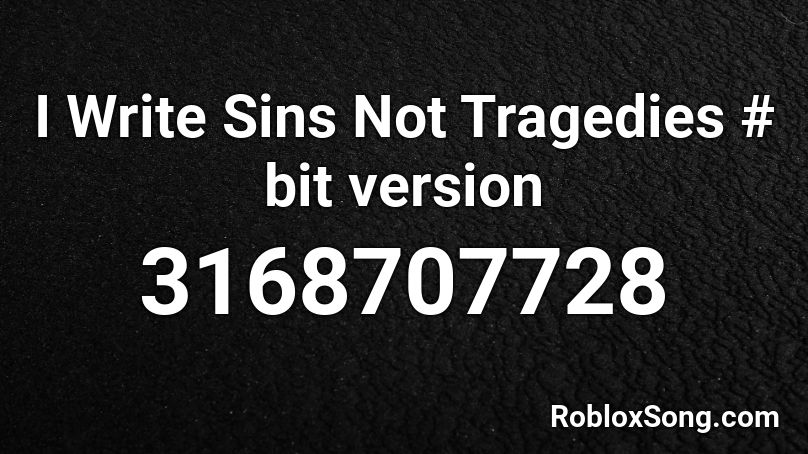 I Write Sins Not Tragedies # bit version Roblox ID
