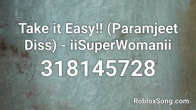 Take it Easy!! (Paramjeet Diss) - iiSuperWomanii Roblox ID