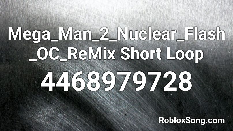 Mega_Man_2_Nuclear_Flash_OC_ReMix Short Loop Roblox ID