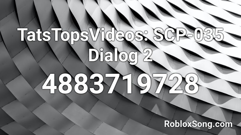 TatsTopsVideos: SCP-035 Dialog 2 Roblox ID