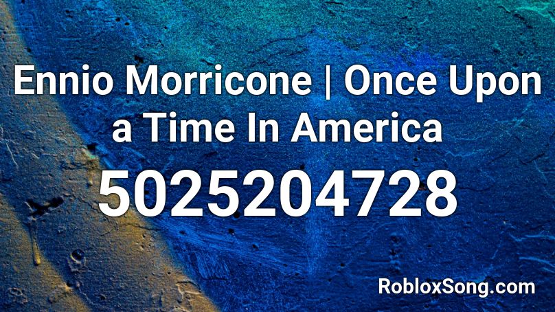 Ennio Morricone | Once Upon a Time In America Roblox ID