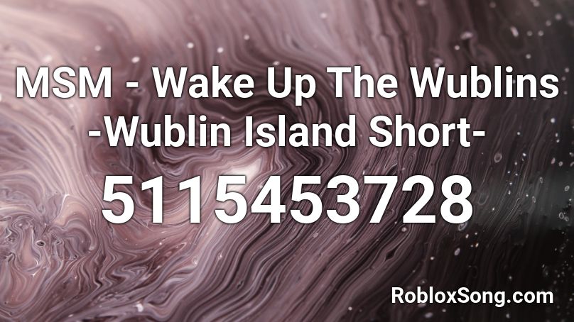 MSM - Wake Up The Wublins -Wublin Island Short- Roblox ID