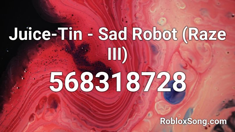 Juice-Tin - Sad Robot (Raze III) Roblox ID