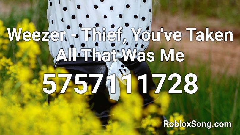 Weezer - Thief, You've Taken All That Was Me Roblox ID