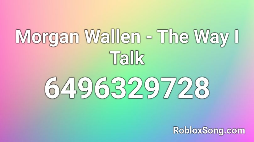 Morgan Wallen The Way I Talk Roblox Id Roblox Music Codes - talk id roblox