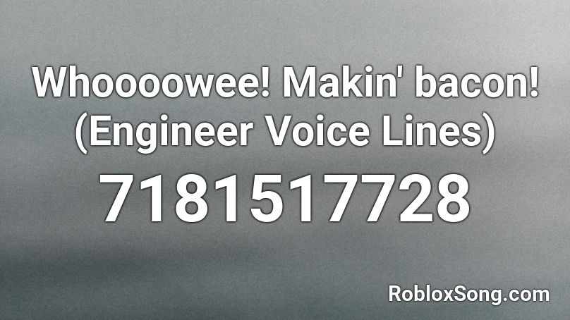 Whoooowee! Makin' bacon! (Engineer Voice Lines) Roblox ID