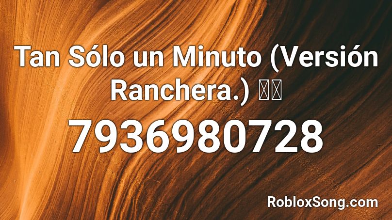 Tan Sólo un Minuto (Versión Ranchera.) 🌹🎵 Roblox ID
