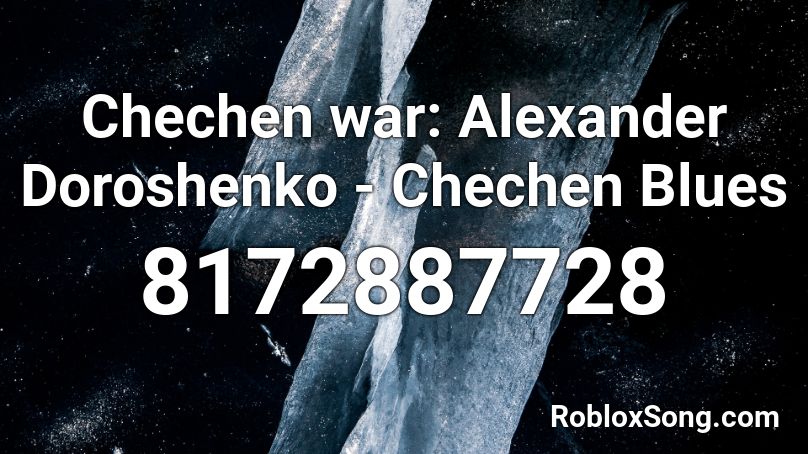 Chechen war: Alexander Doroshenko - Chechen Blues Roblox ID