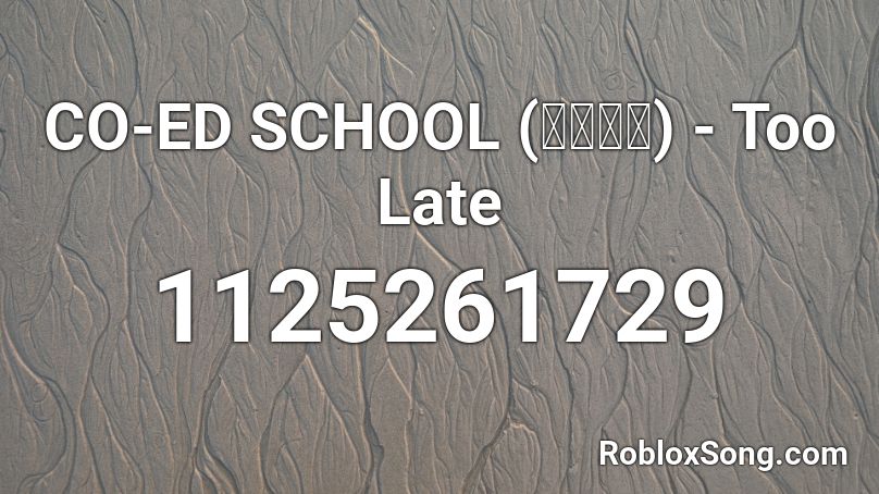 CO-ED SCHOOL (남녀공학) - Too Late Roblox ID