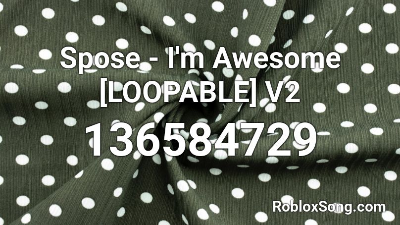 Spose - I'm Awesome [LOOPABLE] V2 Roblox ID