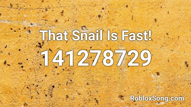 That Snail Is Fast! Roblox ID