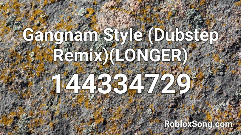 Gangnam Style (Dubstep Remix)(LONGER) Roblox ID