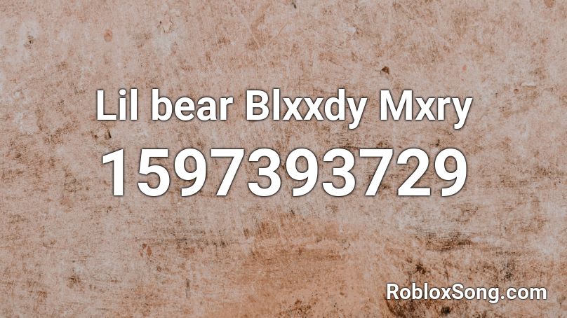 Lil bear Blxxdy Mxry Roblox ID