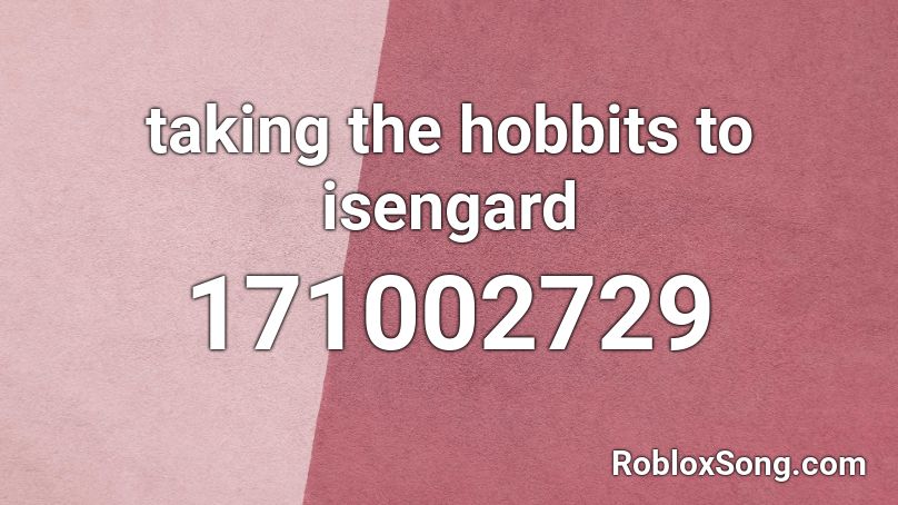 taking the hobbits to isengard Roblox ID