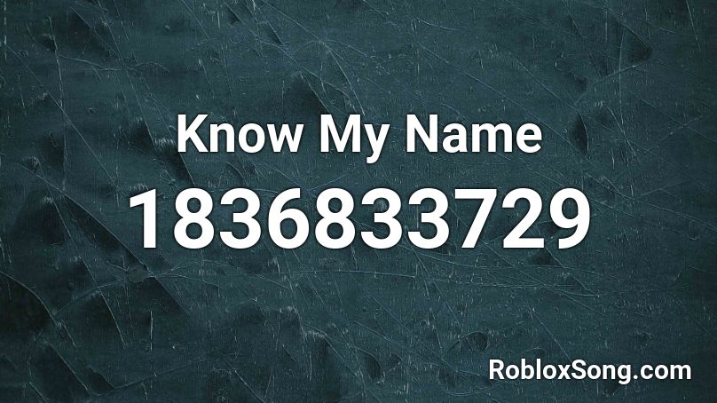 Know My Name Roblox ID
