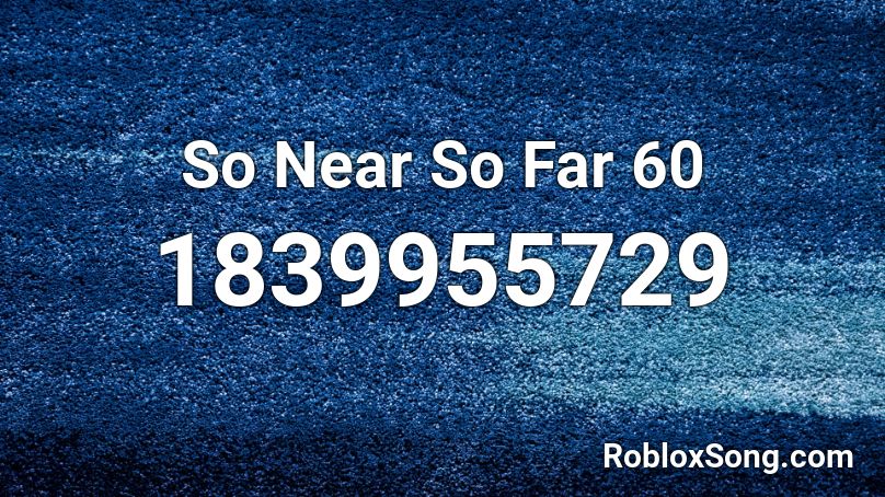 So Near So Far 60 Roblox ID