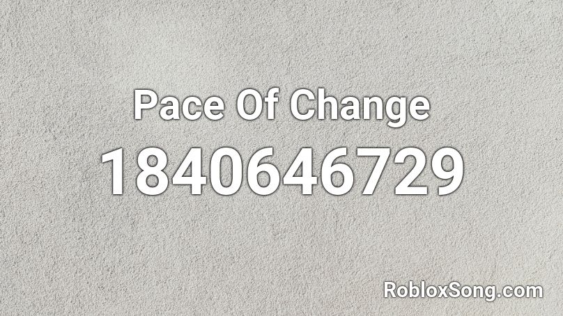 Pace Of Change Roblox ID