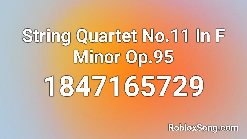 String Quartet No.11 In F Minor Op.95 Roblox ID