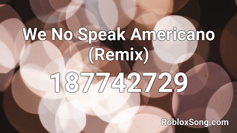 We No Speak Americano (Remix) Roblox ID
