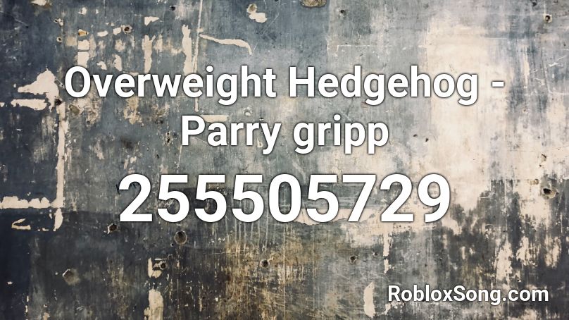Overweight Hedgehog - Parry gripp Roblox ID