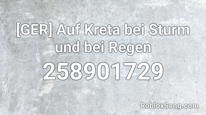 [GER] Auf Kreta bei Sturm und bei Regen Roblox ID - Roblox music codes