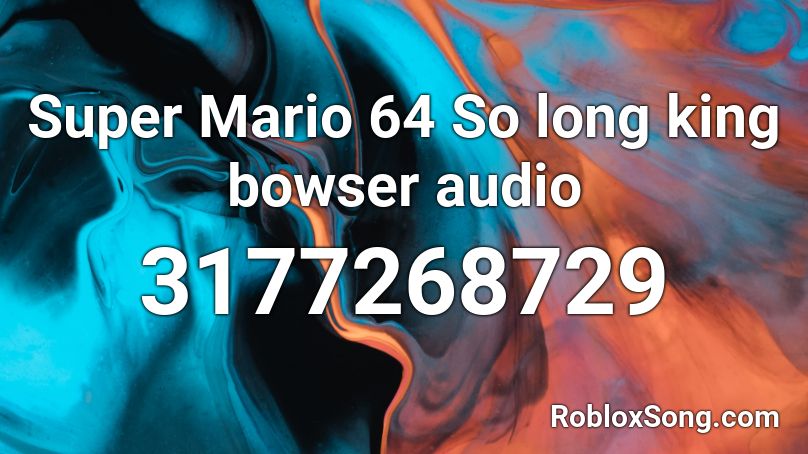Super Mario 64 So long king bowser audio Roblox ID