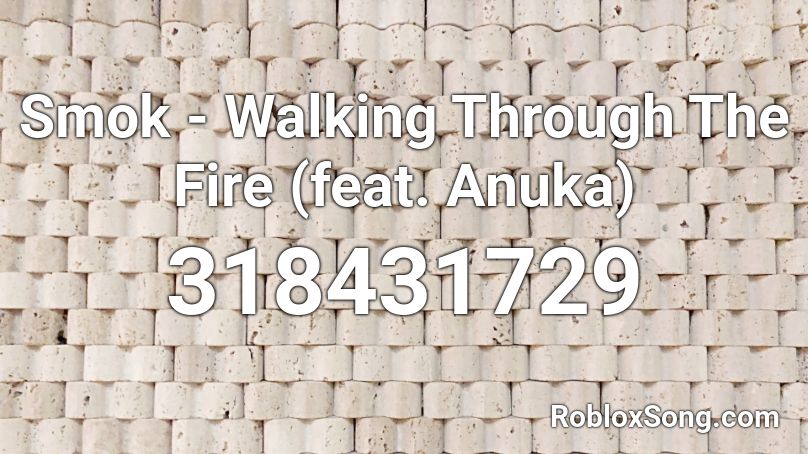 Smok - Walking Through The Fire (feat. Anuka) Roblox ID