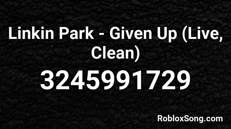 Linkin Park - Given Up (Live, Clean) Roblox ID