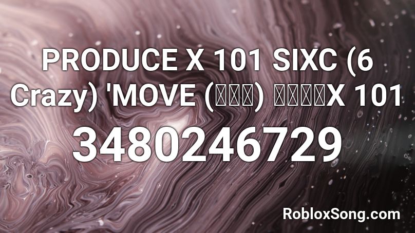PRODUCE X 101 SIXC (6 Crazy) 'MOVE (움직여) 프로듀스X 101 Roblox ID