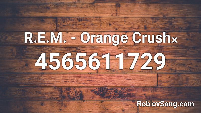 R.E.M. - Orange Crushₓ Roblox ID