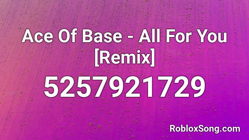 Ace Of Base - All For You [Remix] Roblox ID
