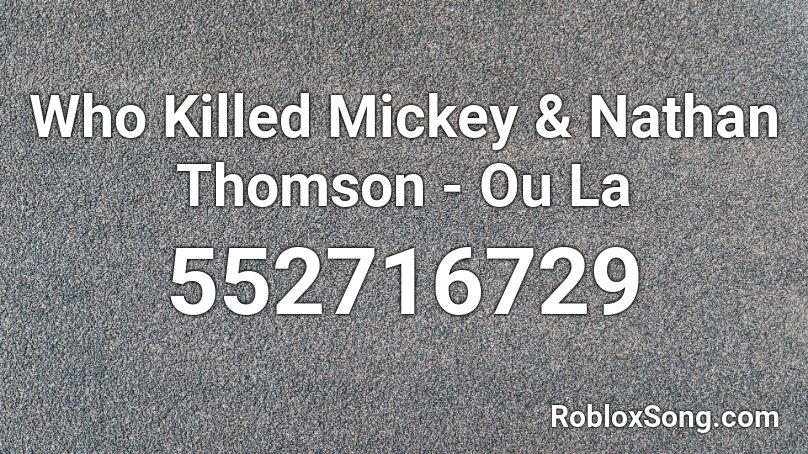 Who Killed Mickey & Nathan Thomson - Ou La Roblox ID