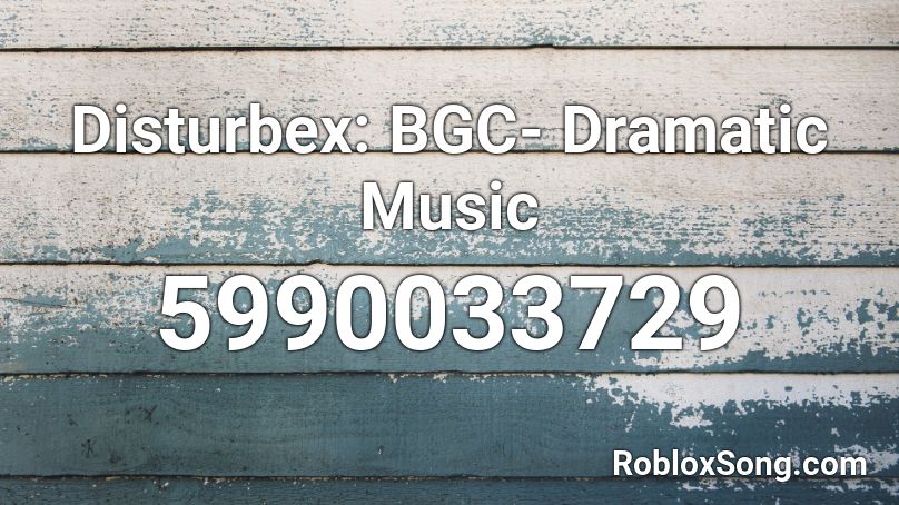 Disturbex Bgc Dramatic Music Roblox Id Roblox Music Codes - fight song id for roblox