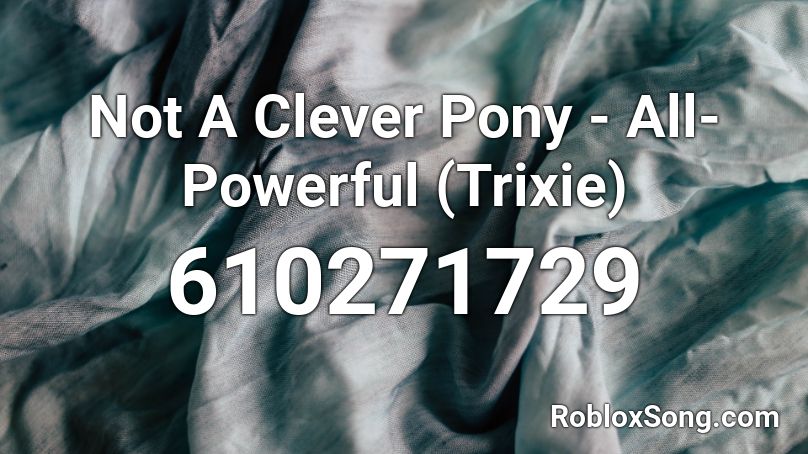 Not A Clever Pony - All-Powerful (Trixie) Roblox ID