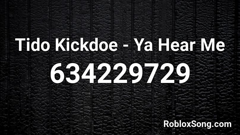 Tido Kickdoe - Ya Hear Me Roblox ID