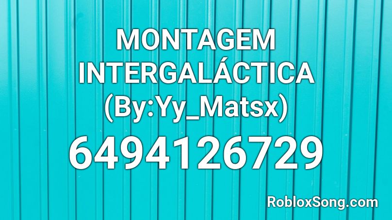 MONTAGEM INTERGALÁCTICA (By:Yy_Matsx) Roblox ID