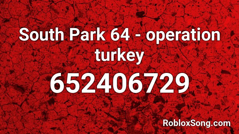 South Park 64 - operation turkey  Roblox ID
