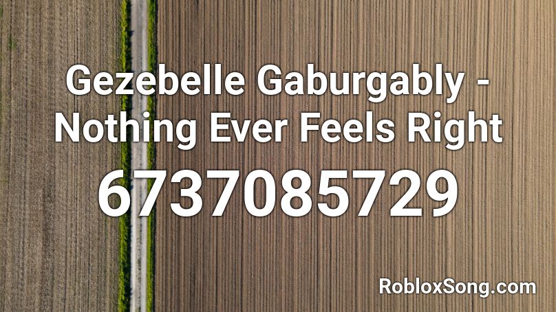 Gezebelle Gaburgably - Nothing Ever Feels Right Roblox ID