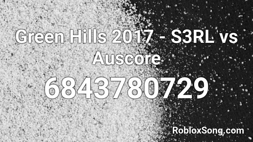 Green Hills 2017 - S3RL vs Auscore Roblox ID