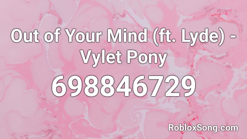 Out of Your Mind (ft. Lyde) - Vylet Pony Roblox ID